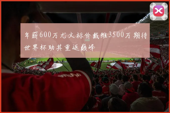 年薪600万尤文标价戴维3500万期待世界杯助其重返巅峰