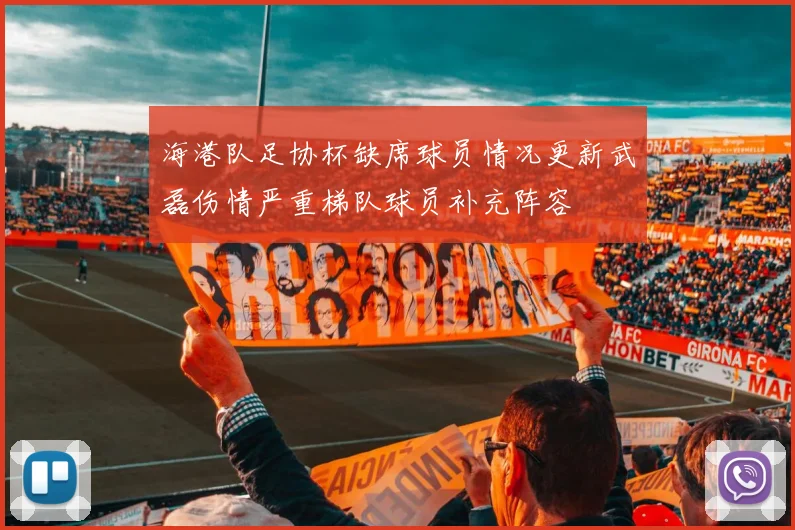 海港队足协杯缺席球员情况更新武磊伤情严重梯队球员补充阵容