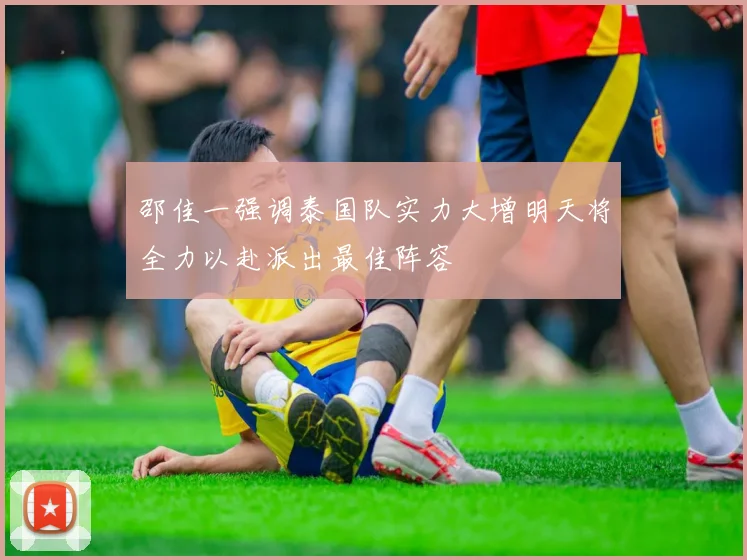 邵佳一强调泰国队实力大增明天将全力以赴派出最佳阵容
